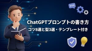 ChatGPTプロンプトの書き方｜コツ8選と型3選・テンプレート付き
